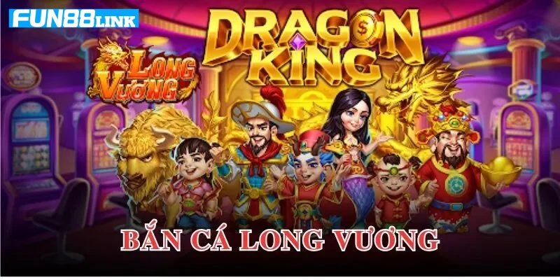 Bắn Cá Long Vương: Game Săn Cá Đỉnh Cao Chỉ Có Tại Fun88
