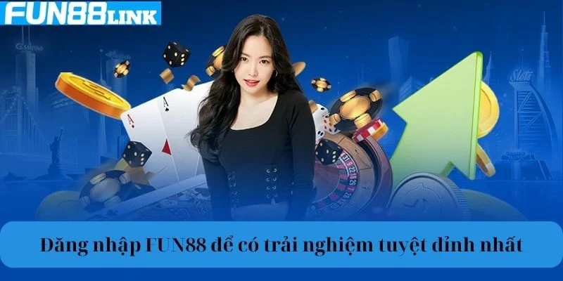 Đăng nhập Fun88 để có trải nghiệm tuyệt đỉnh nhất.