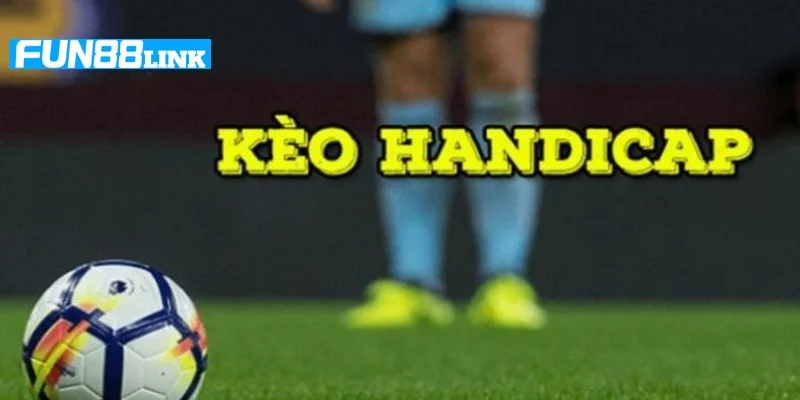 Kèo Handicap Là Gì? Bật Mí Lối Cược Ăn Kèo Đậm Tại Fun88