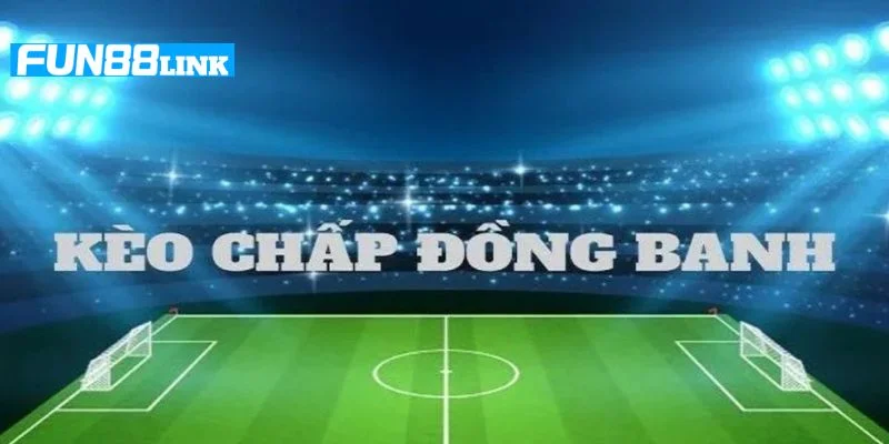 Mẹo Chơi Kèo Chấp Đồng Banh Fun88: Bắt Kèo Ăn Chắc