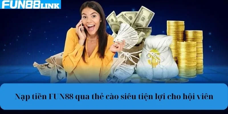 Nạp tiền Fun88 qua thẻ cào siêu tiện lợi cho hội viên.
